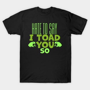 Hate To Say I Toad You So T-Shirt